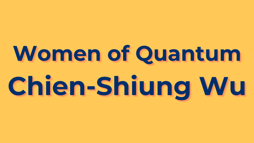 Women of Quantum: Chien-Schiung&nbsp;Wu