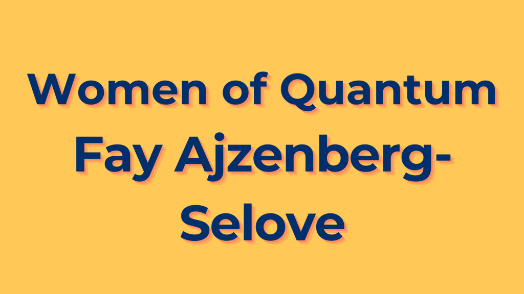 Women of Quantum: Fay Ajzenberg-Selove