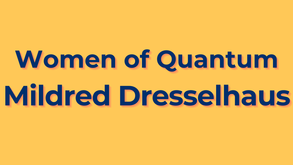 Women of Quantum: Mildred&nbsp;Dresselhaus